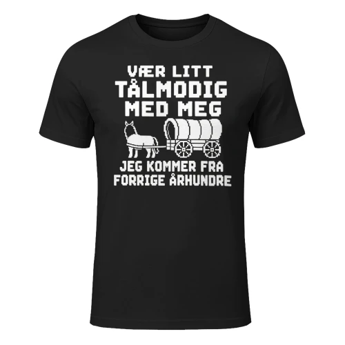 VÆR LITT TÅLMODIG MED MEG, JEG KOMMER FRA FORRIGE ÅRHUNDRE