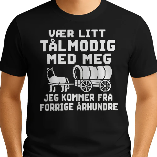 VÆR LITT TÅLMODIG MED MEG, JEG KOMMER FRA FORRIGE ÅRHUNDRE