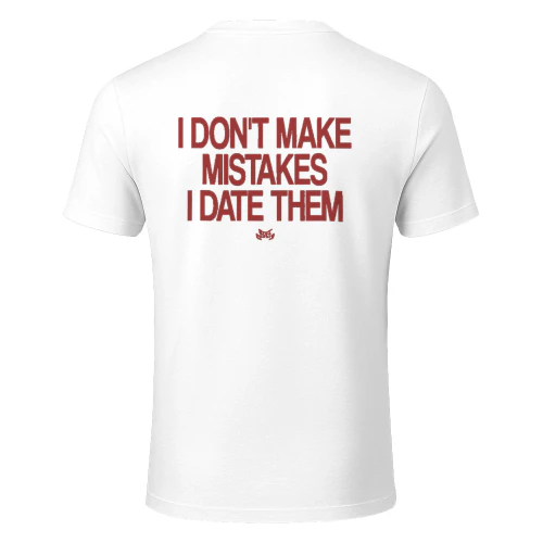 I Don't Make Mistakes - I Date Them T-Shirt
