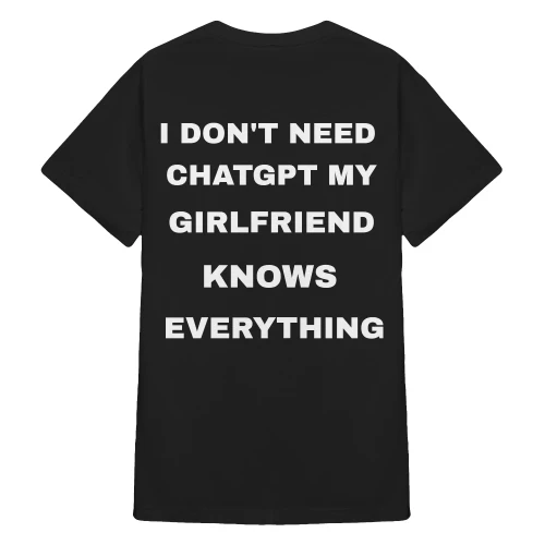 I Don't Need ChatGPT - My Girlfriend Knows Everything T-Shirt