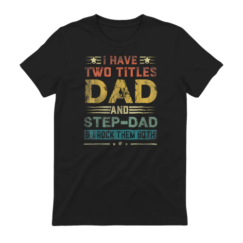 I Have Two Titles Dad And Step-Dad Funny Fathers Day Gift
