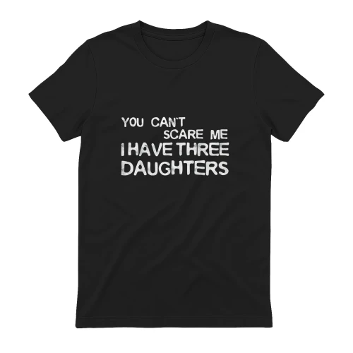 You Can't Scare Me I Have Three Daughters Shirt Fathers Day