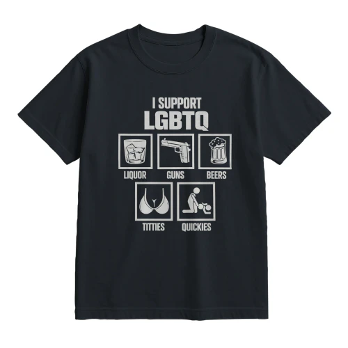 Funny Shirt I SUPPORT LGBTQ Liquor guns beers tities quickies