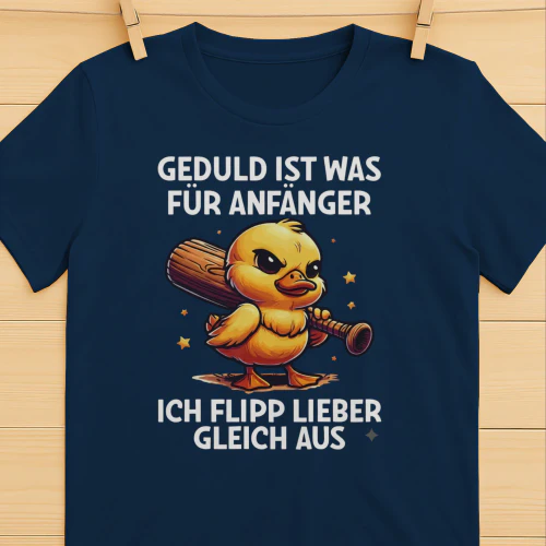 GEDULD IST WAS FÜR ANFÄNGER  ICH FLIPP LIEBER GLEICH AUS