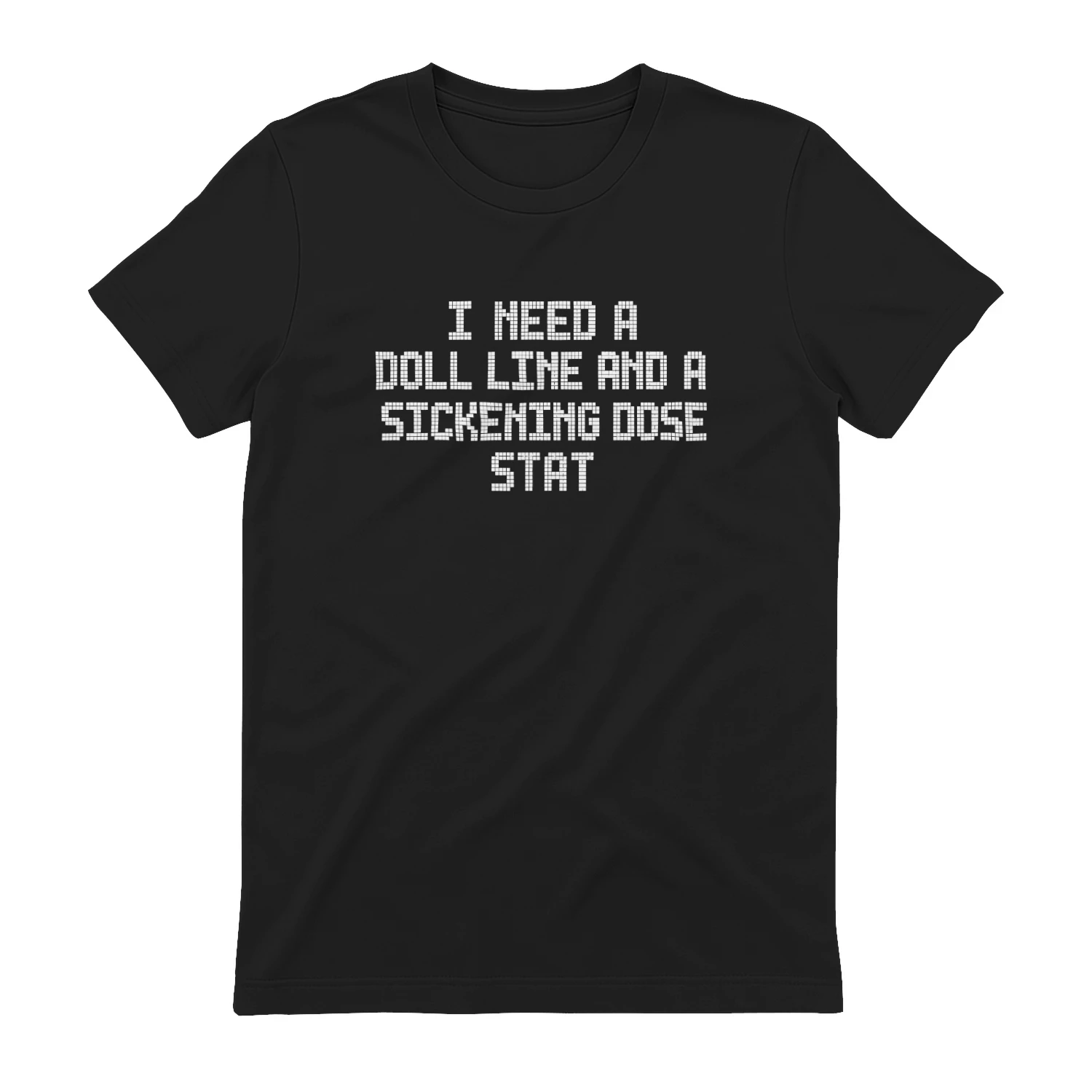 I Need a Doll Line and a Sickening Dose Stat Shirt