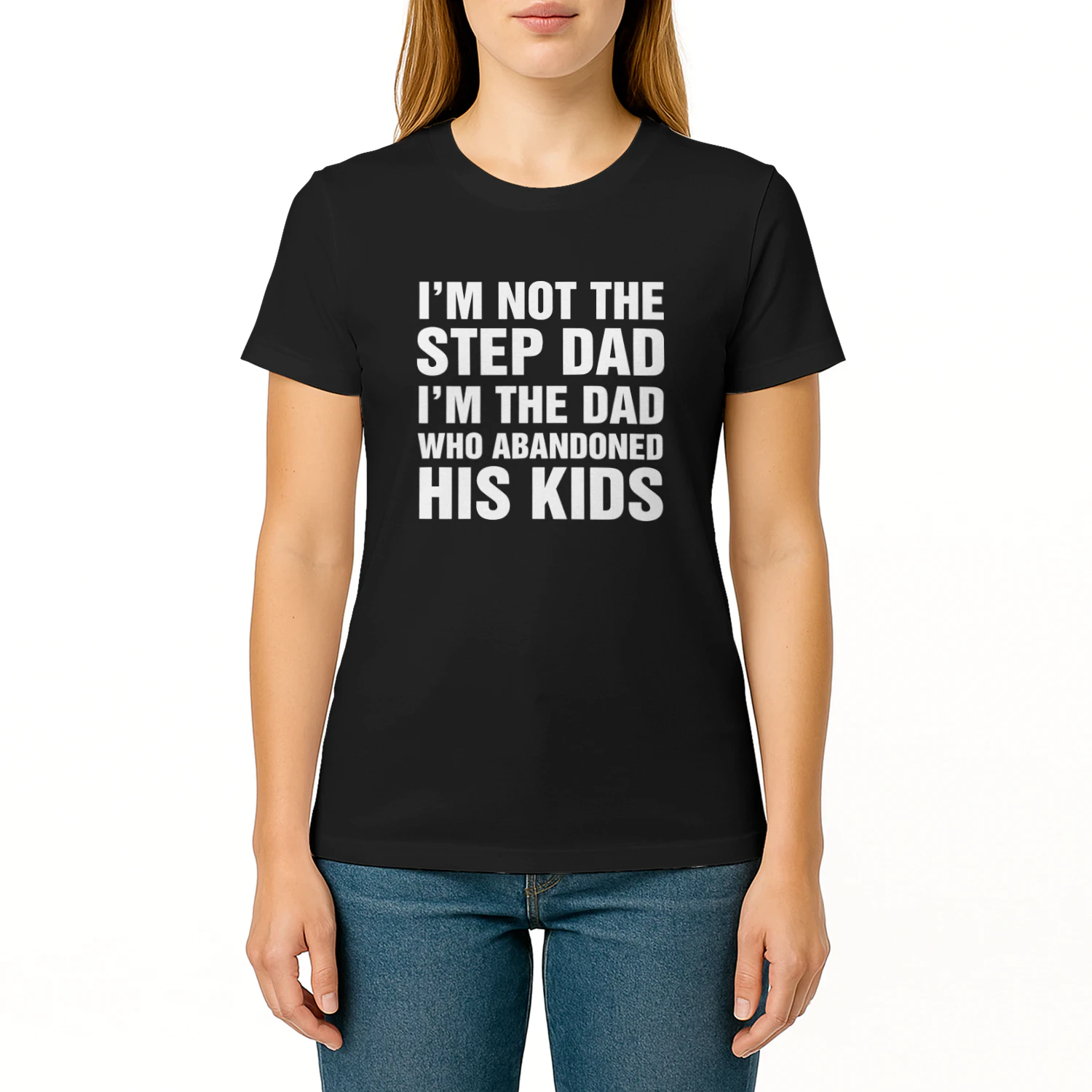 I'm Not The Step Dad, I'm The Dad Who Abandoned His Kids Shirt