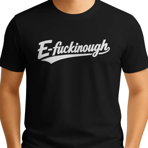 E-Fuckinough Shirt