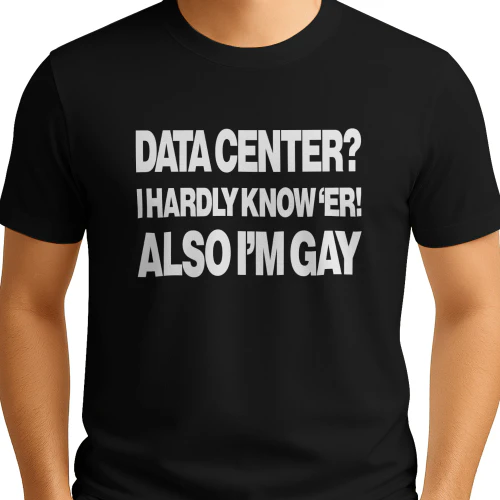 Data Center I Hardly Know 'Er! Also I'm Gay Shirt