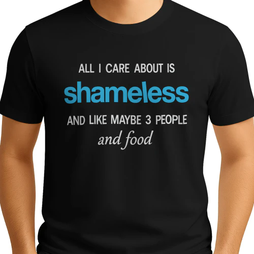 All I care about is Shameless Shirt