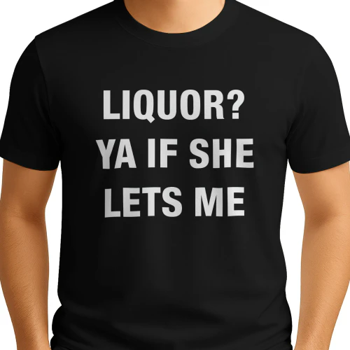 Liquor Ya If She Lets Me Shirt