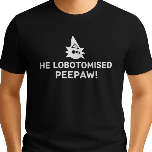 He Lobotomised Peepaw Shirt