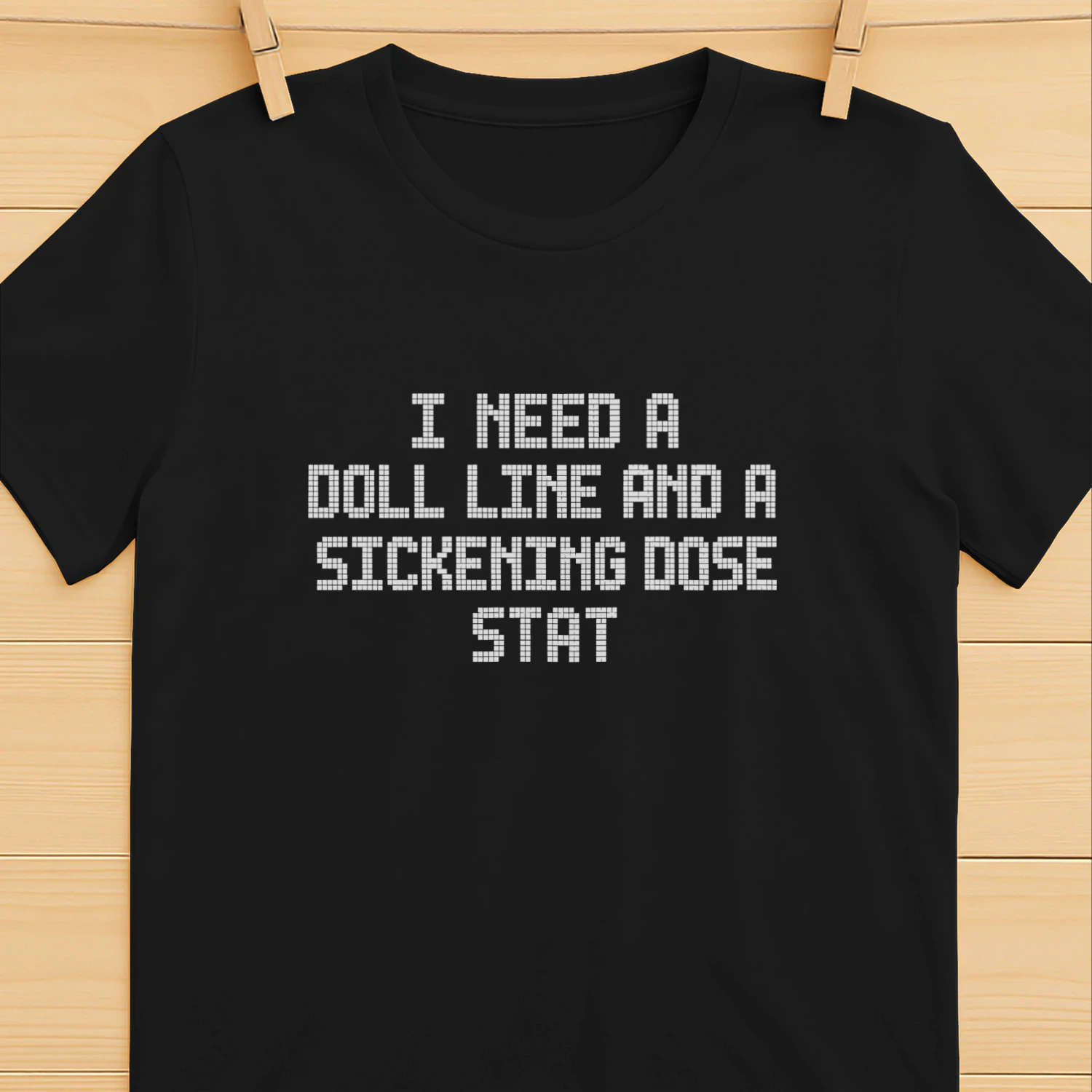 I Need a Doll Line and a Sickening Dose Stat Shirt