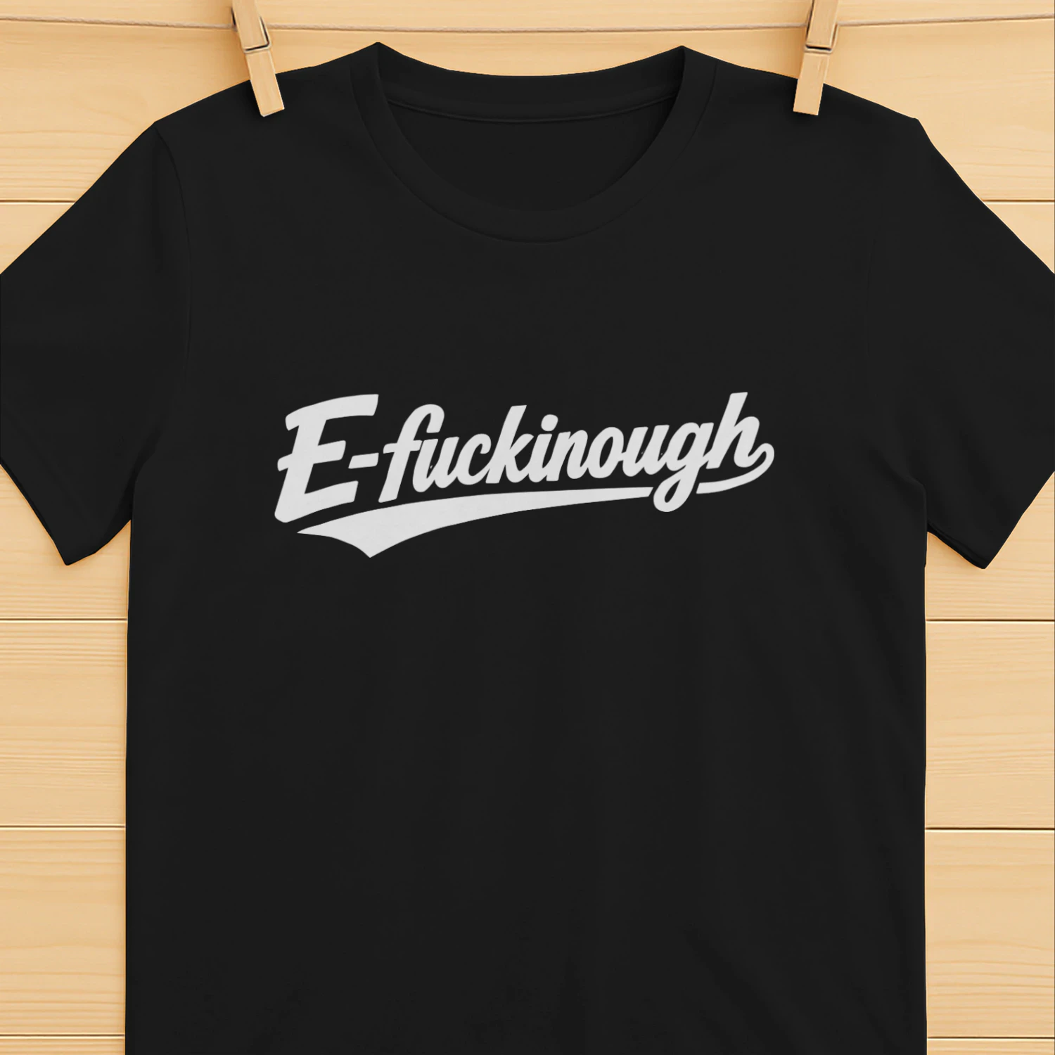 E-Fuckinough Shirt