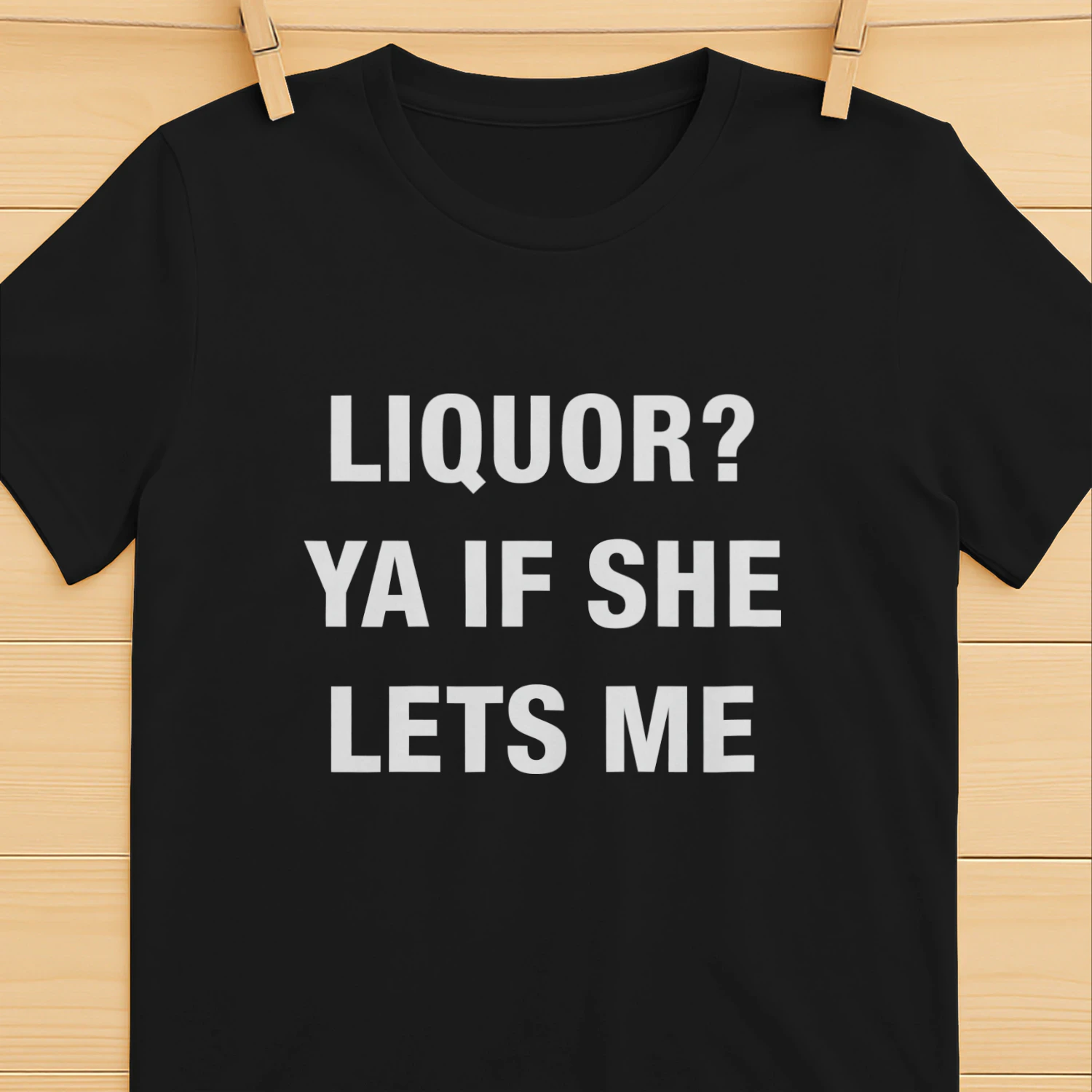 Liquor Ya If She Lets Me Shirt