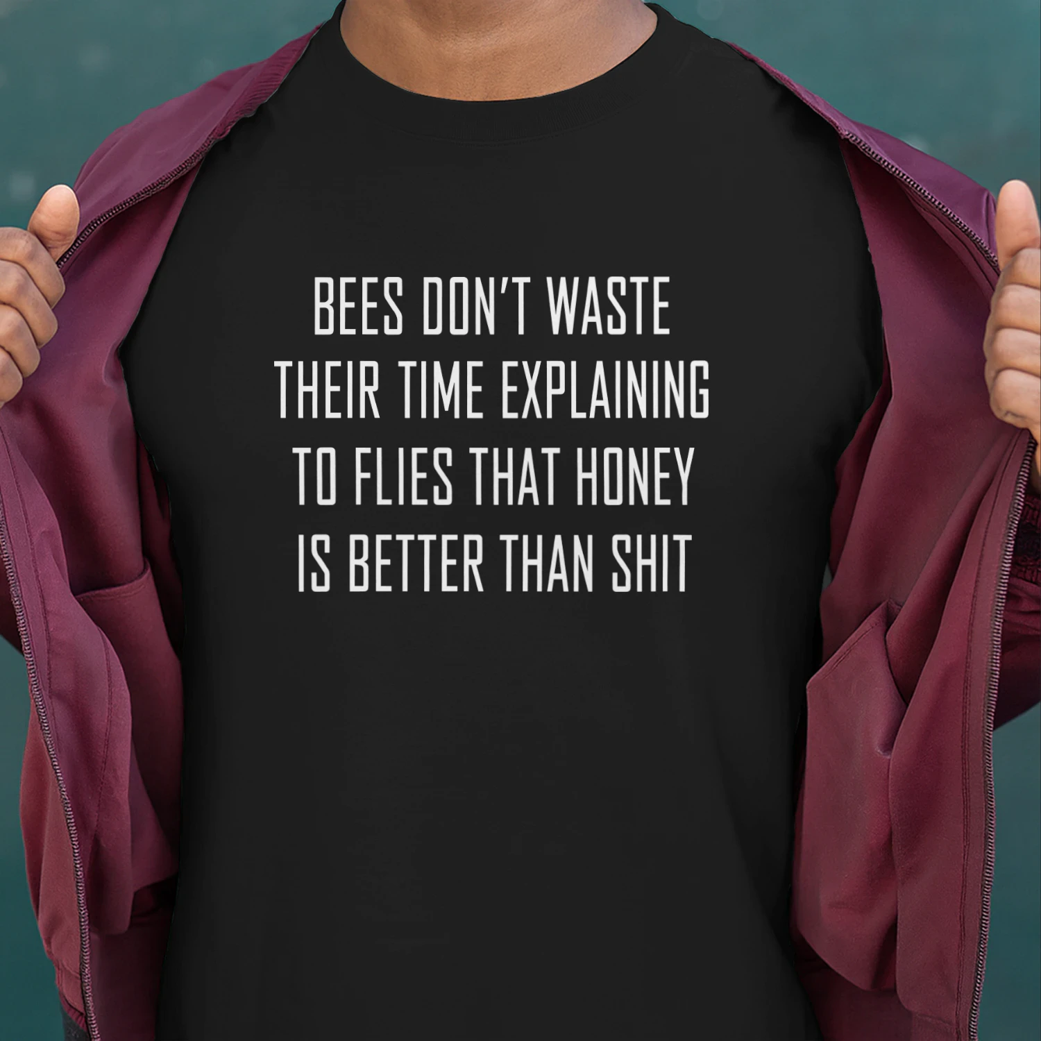 Bees Don't Waste Their Time Explaining To Flies That Honey Is Better Than Shit Shirt