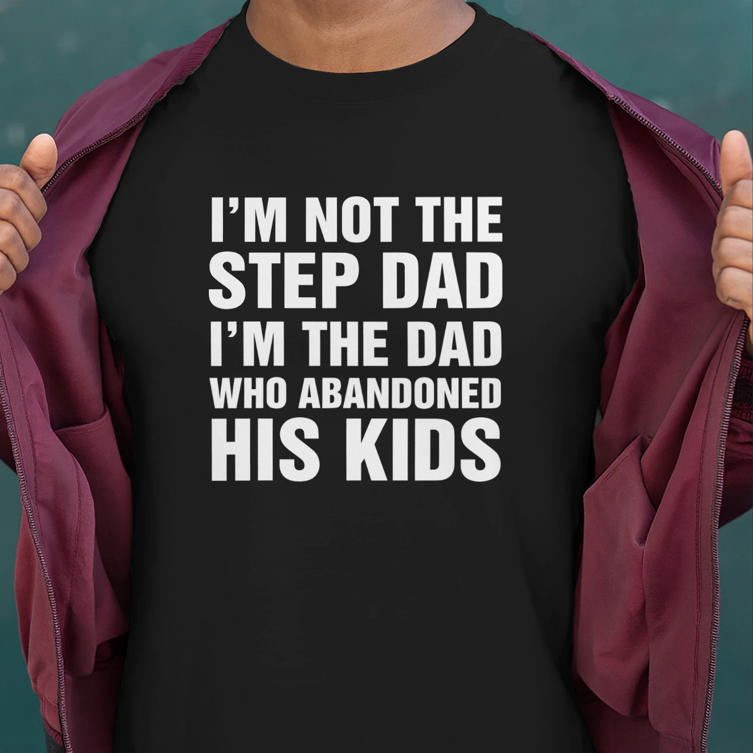 I'm Not The Step Dad, I'm The Dad Who Abandoned His Kids Shirt