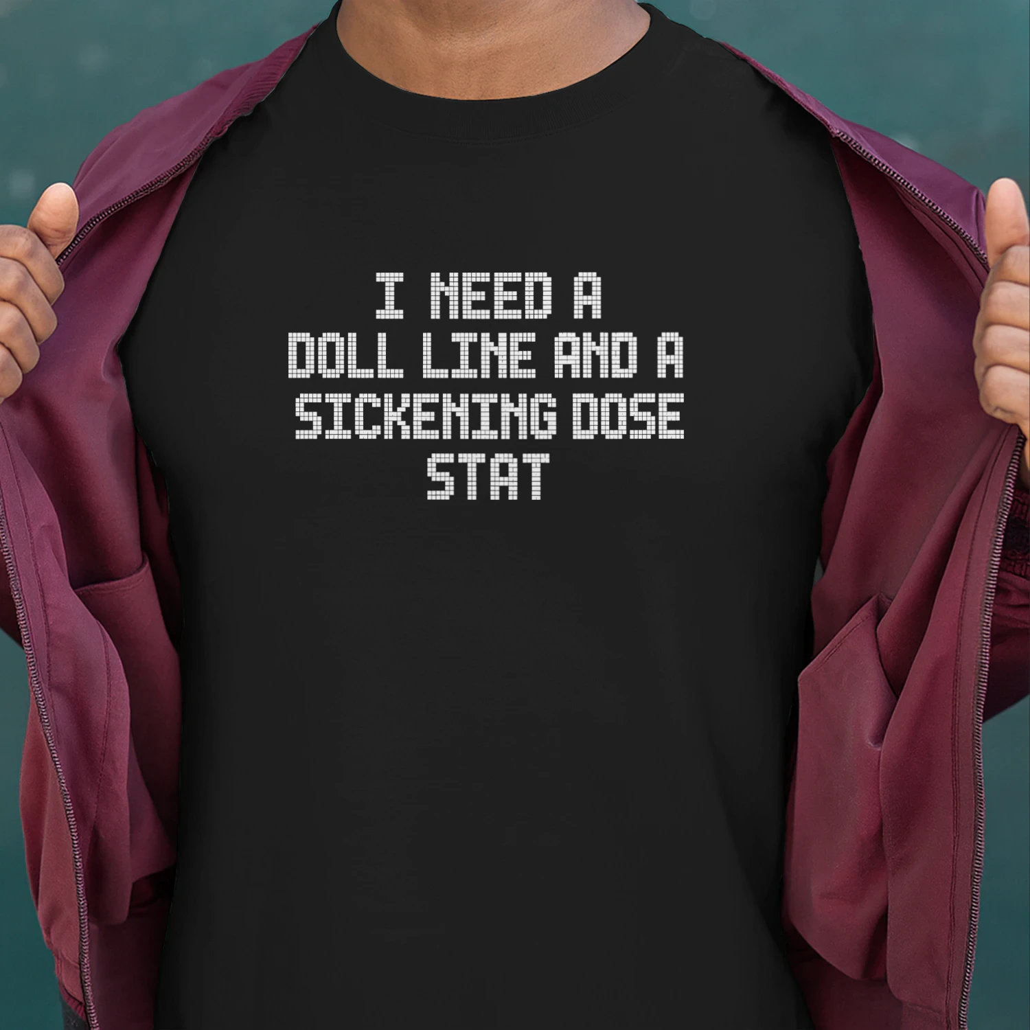 I Need a Doll Line and a Sickening Dose Stat Shirt