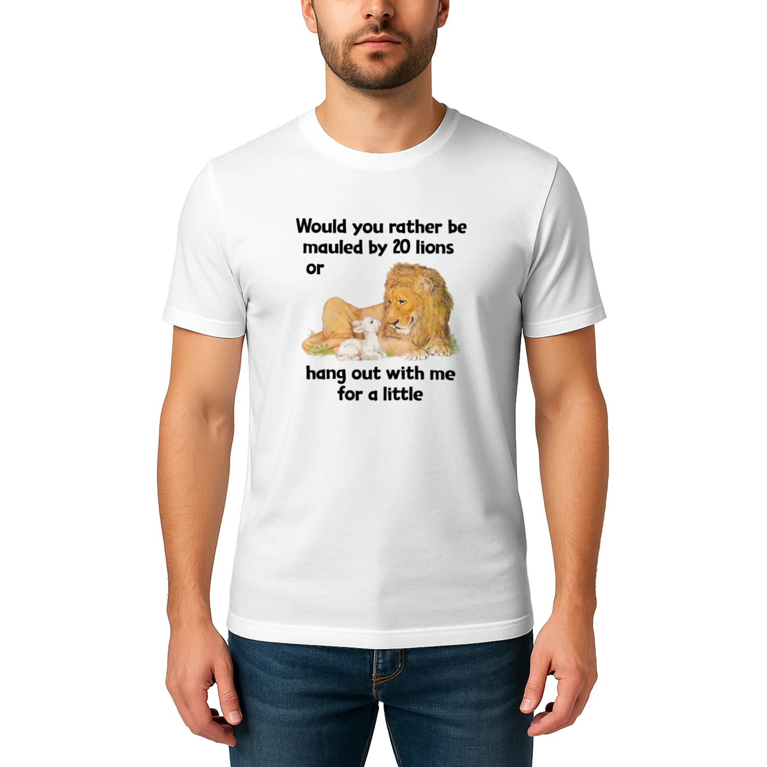 Would You Rather Be Mauled By 20 Lions Or Hang Out With Me For A Little Shirt