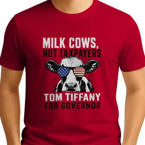 Milk Cows Not Taxpayers Tom Tiffany For Governor Shirt