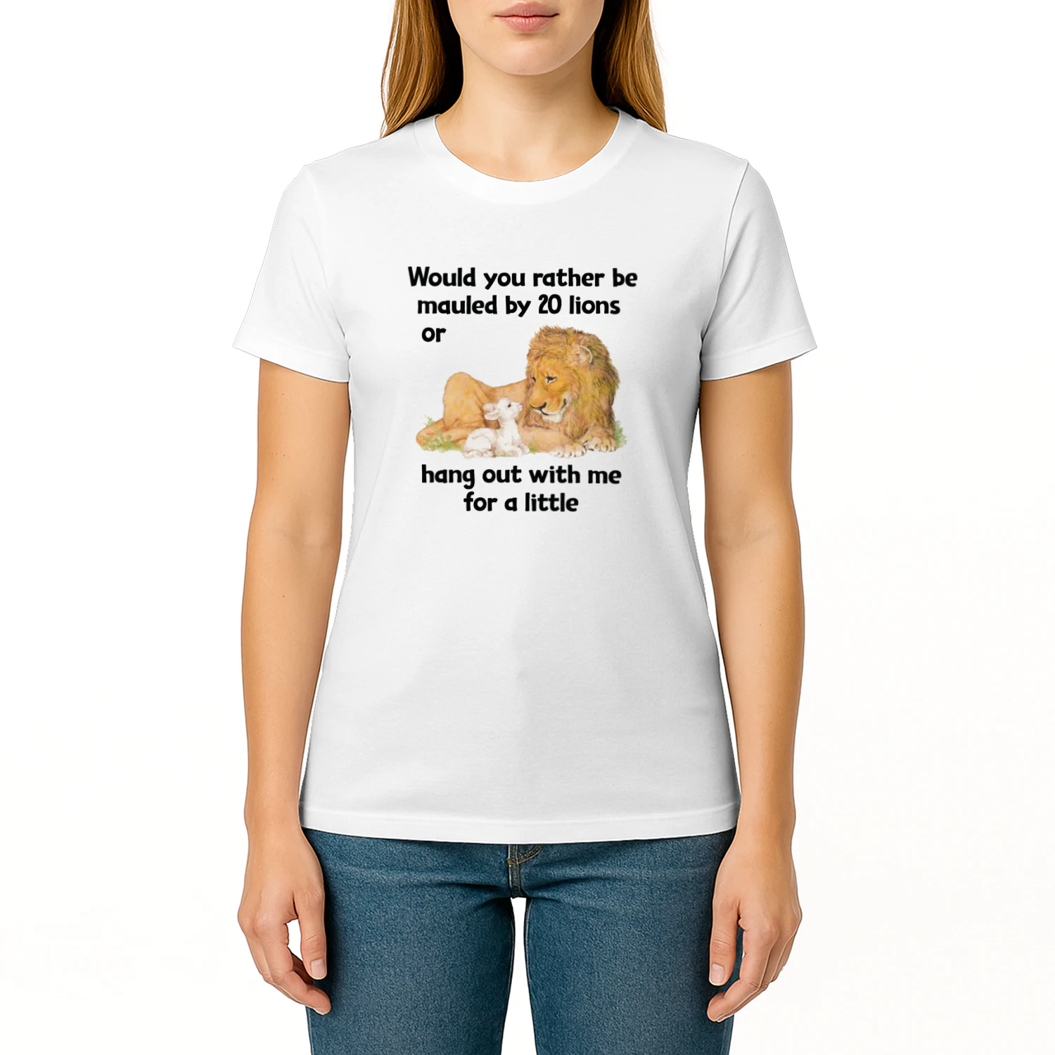 Would You Rather Be Mauled By 20 Lions Or Hang Out With Me For A Little Shirt
