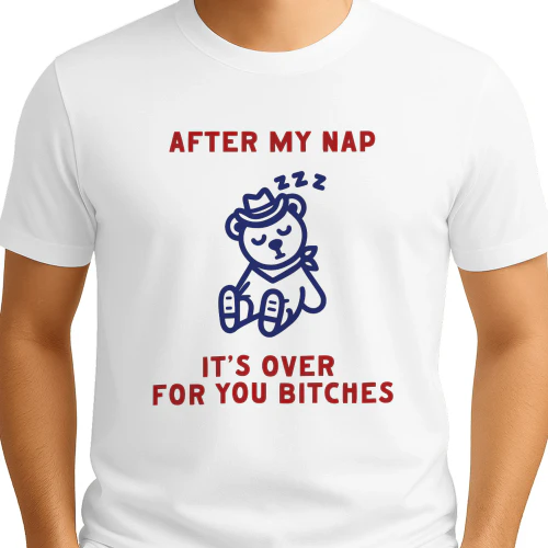 After My Nap It's Over For You Bitches Graphic Shirt