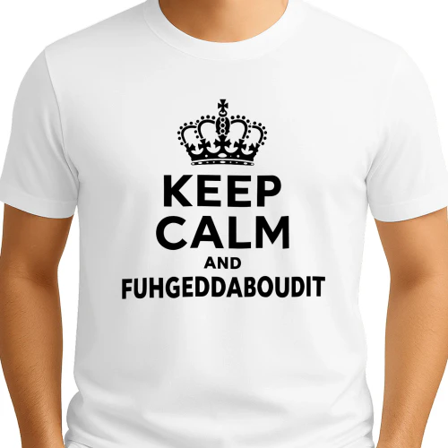 Keep Calm And Fuhgeddaboudit Shirt