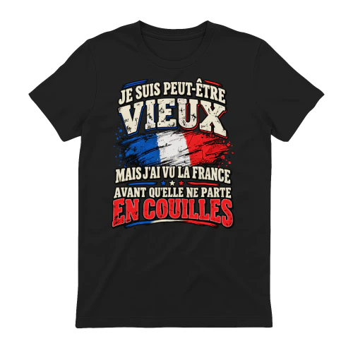 JE SUIS PEUT-ÊTRE VIEUX MAIS J'AI VU LA FRANCE AVANT QU'ELLE NE PARTE EN COUILLES T-SHIRT