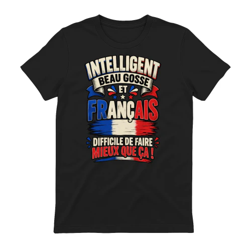 INTELLIGENT BEAU GOSSE ET FRANÇAIS DIFFICILE DE FAIRE MIEUX QUE ÇA ! T-SHIRT