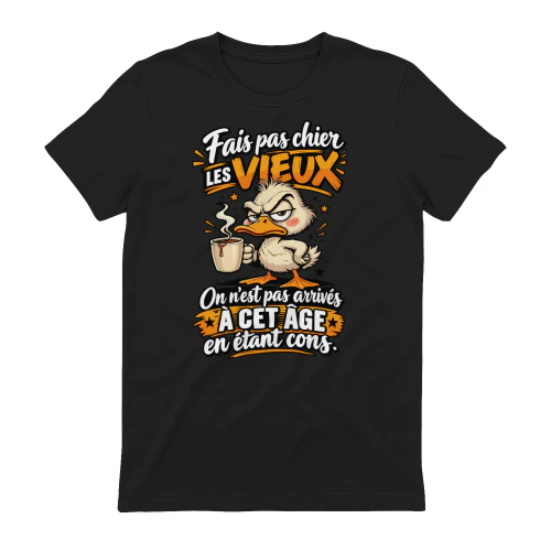 FAIS PAS CHIER LES VIEUX ON N'EST PAS ARRIVÉS À CET ÂGE EN ÉTANT CONS T-SHIRT