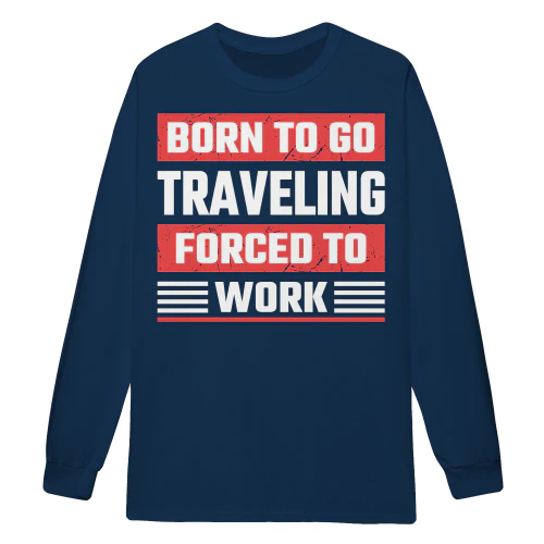 Born To Go Traveling Forced To Work Funny Vacation Quote - Wanderlust Design
