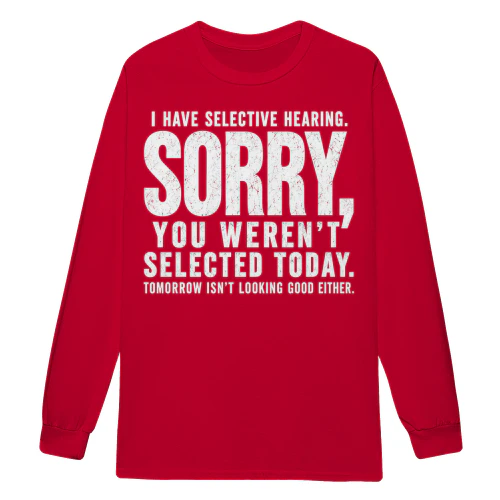 I Have Selective Hearing Sorry You Weren't Selected Today - Funny Sarcastic Quote Design