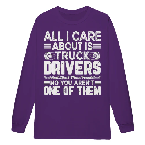 All I Care About Is Truck Drivers Trucker Pride Typography - Road Life Design