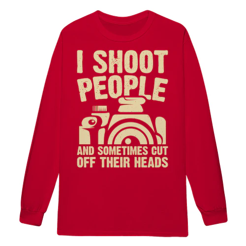 I Shoot People And Sometimes Cut Off Their Heads - Funny Photographer Humor Graphic