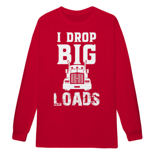 I Drop Big Loads Truck Driver Innuendo Semi Big Rig Typography - Trucker Life Design