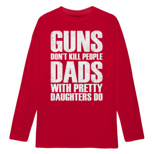 Guns Dont Kill People Dads With Pretty Daughters Do - Funny Dad Design