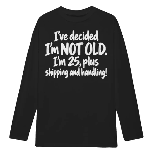 Im Not Old Im 25 Plus Shipping And Handling - Funny Birthday Aging Graphic