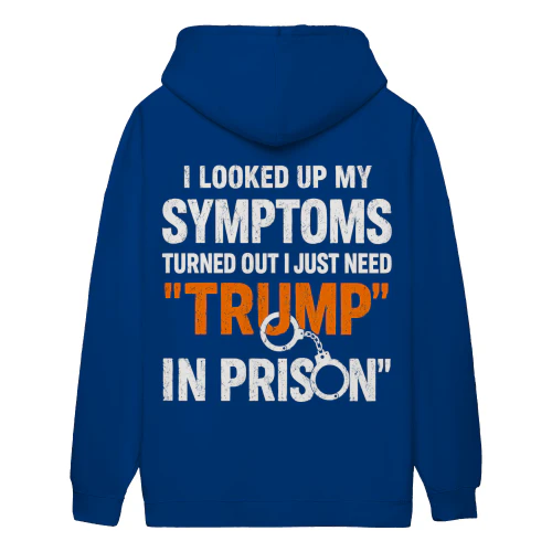 I Looked Up My Symptoms Turns Out Need Trump In Prison - Funny Political Sarcastic Quote Design