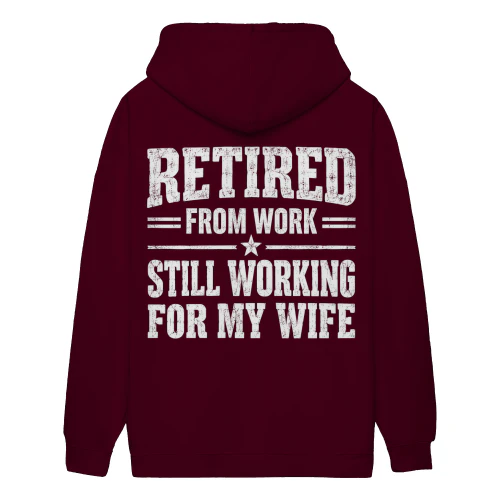 Retired From Work Still Working For My Wife - Funny Husband Quote Design