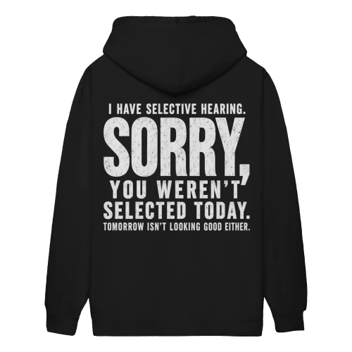 I Have Selective Hearing Sorry You Weren't Selected Today - Funny Sarcastic Quote Design