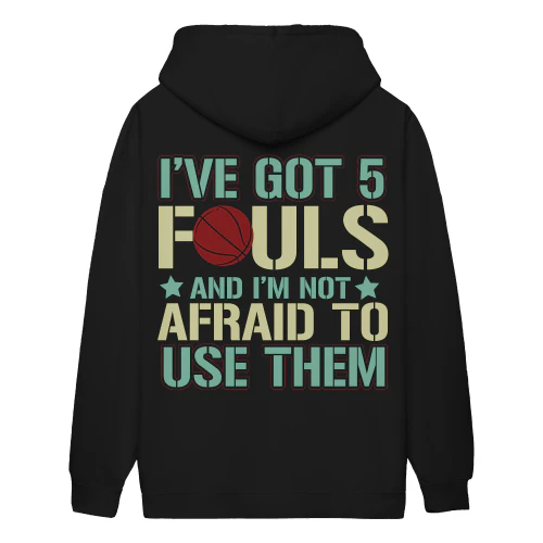 I’ve Got 5 Fouls And Im Not Afraid To Use Them - Funny Basketball Sports Design