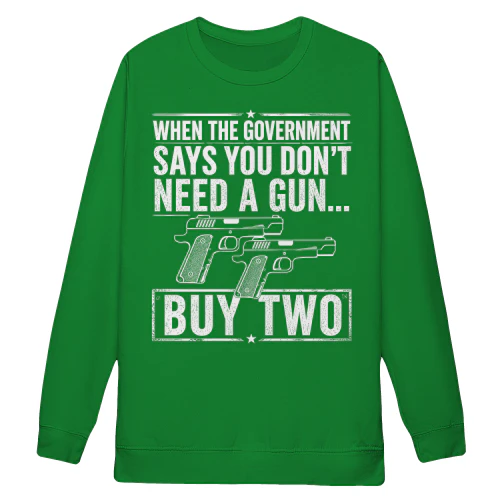 When The Government Says You Dont Need A Gun Political Satire Second Amendment - Patriotic Design