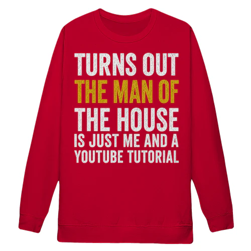 Turns Out The Man Of The House Is Just Me And A YouTube Tutorial Funny Handyman Humor Design