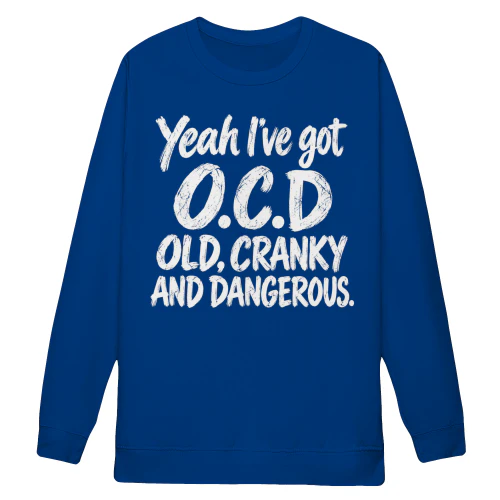 Yeah I've Got O.C.D. Old, Cranky And Dangerous - Funny Sarcastic Quote Design