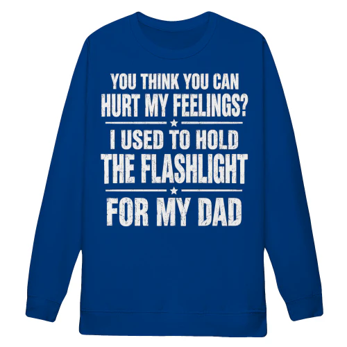 You Think You Can Hurt My Feelings I Used To Hold The Flashlight For My Dad Funny Sarcastic Quote Design