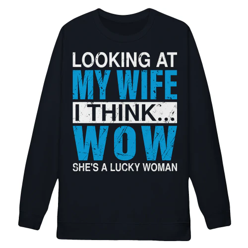 Looking At My Wife I Think Wow She's A Lucky Woman Funny Husband Marriage Humor Design
