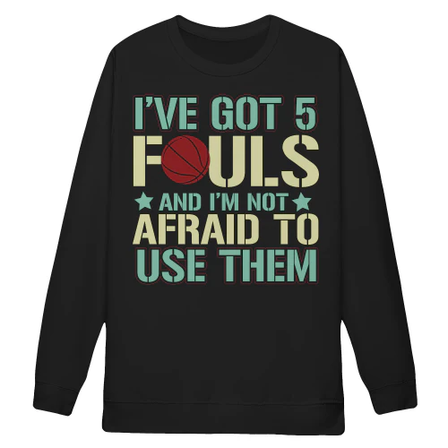 I’ve Got 5 Fouls And Im Not Afraid To Use Them - Funny Basketball Sports Design