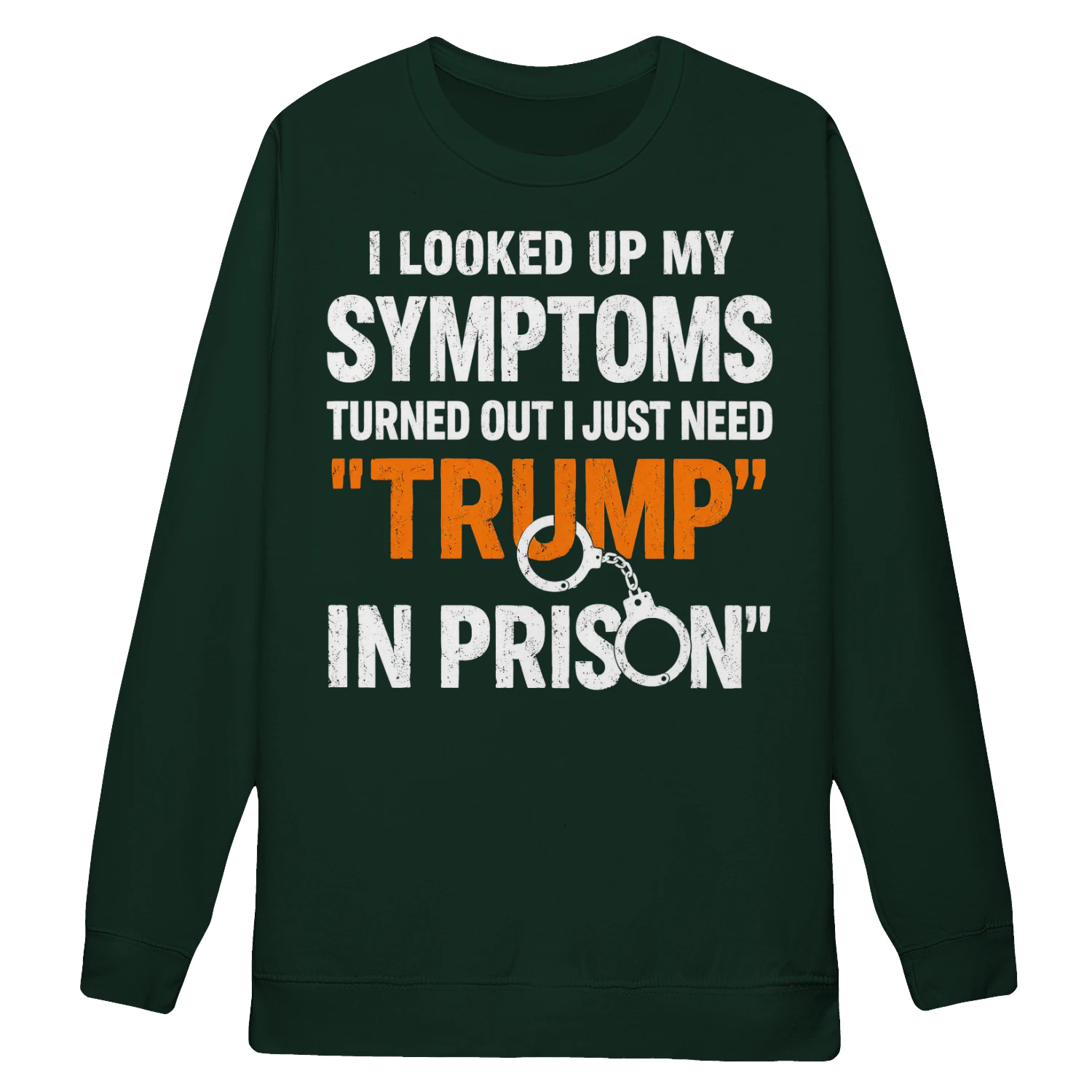 I Looked Up My Symptoms Turns Out Need Trump In Prison - Funny Political Sarcastic Quote Design