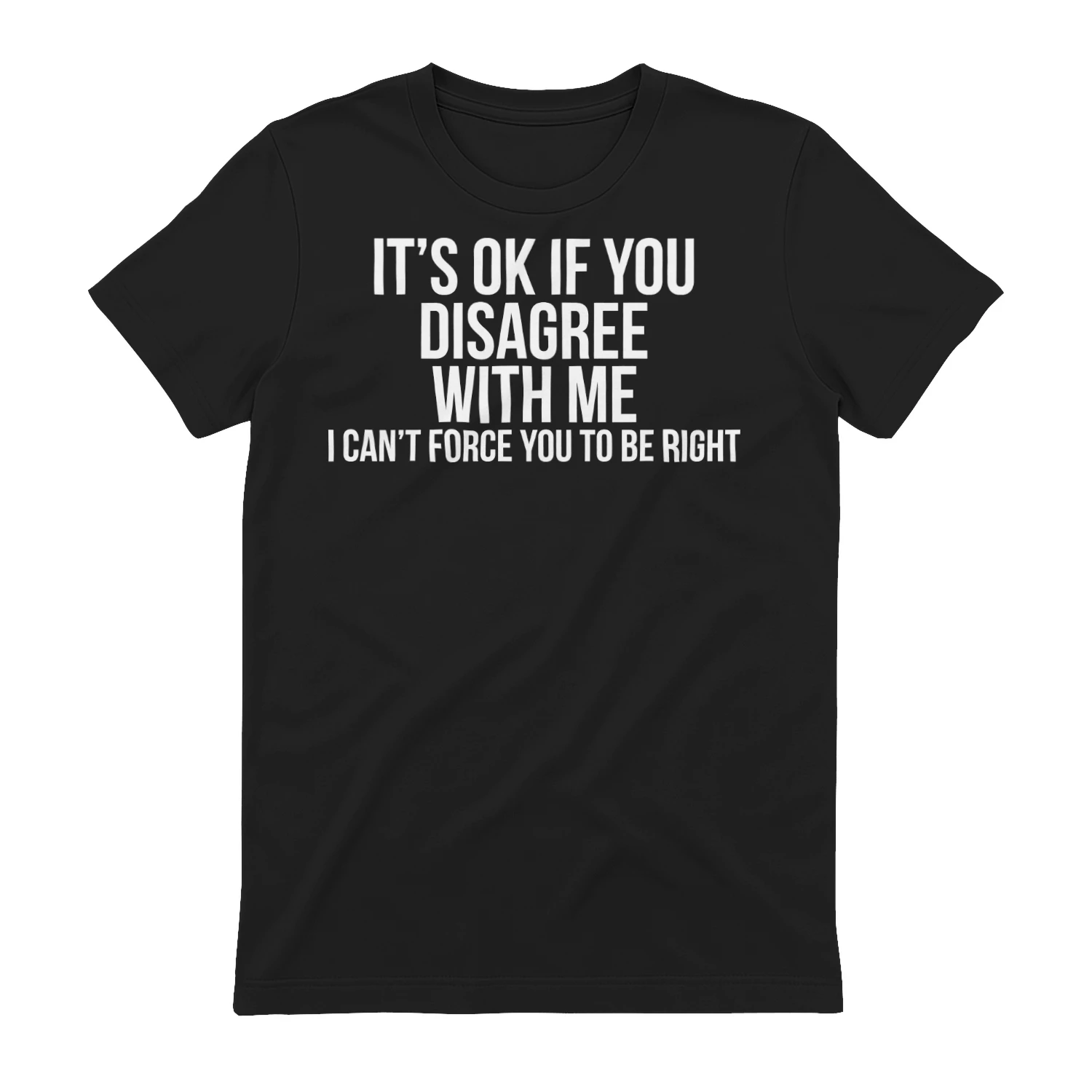 It's Ok If You Disagree With Me I Can't Force You To Be Right - Funny Sarcastic Graphic Design