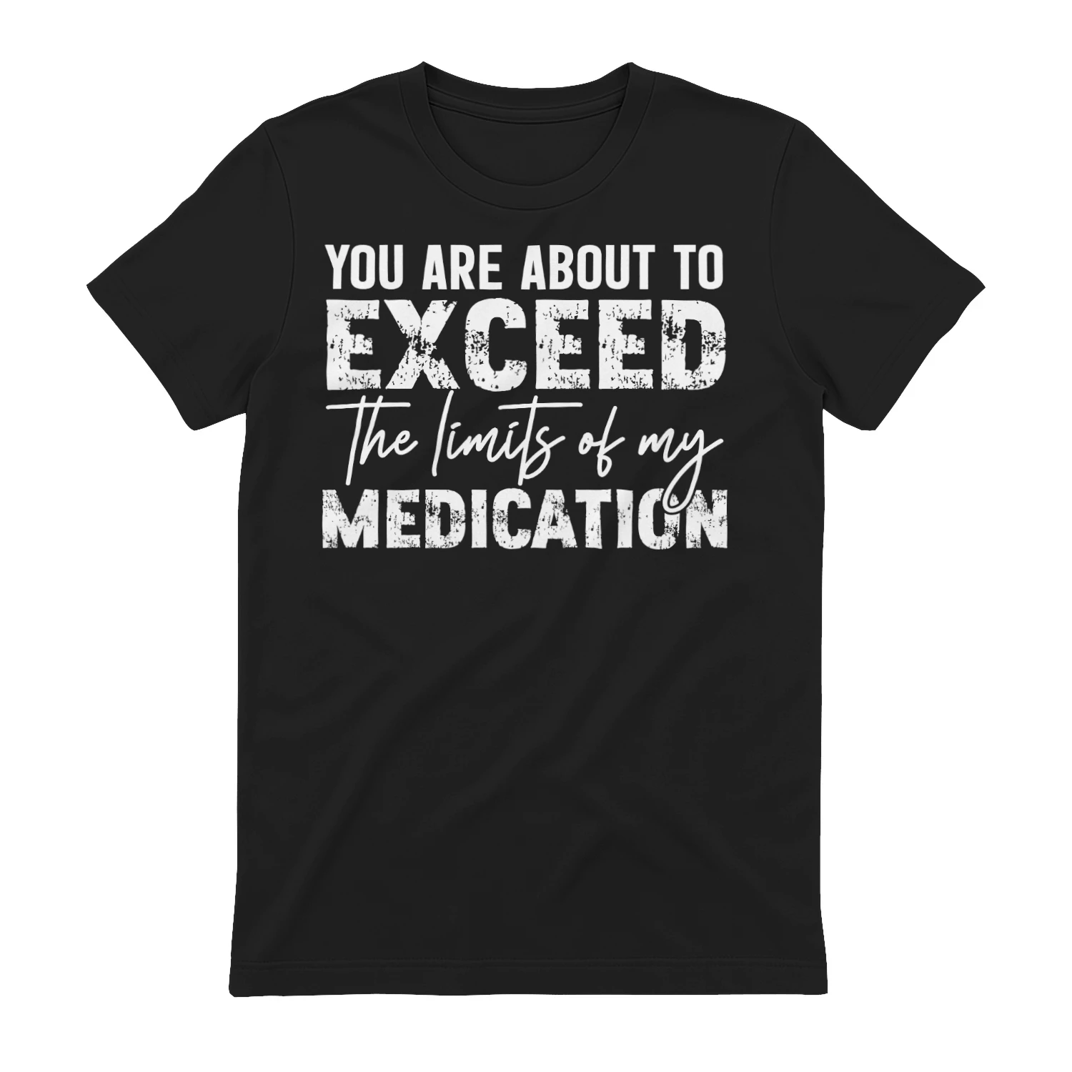 You Are About To Exceed Limits Of My Medication - Funny Sarcastic Quote Graphic Design