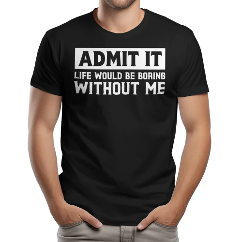 Admit it life would be boring